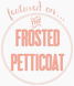 The Frosted Petticoat